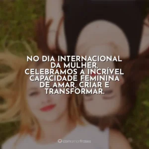 No Dia Internacional da Mulher, celebramos a incrível capacidade feminina de amar, criar e transformar. Dia da Mulher