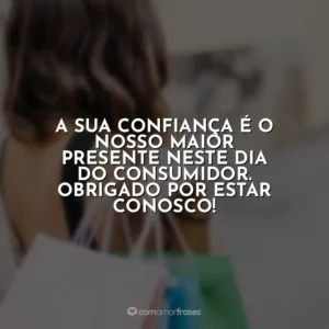 A sua confiança é o nosso maior presente neste Dia do Consumidor. Obrigado por estar conosco! Dia do Consumidor
