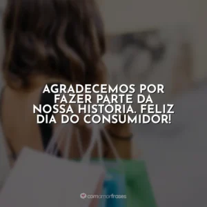 Agradecemos por fazer parte da nossa história. Feliz Dia do Consumidor! Dia do Consumidor