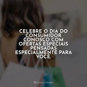 Celebre o Dia do Consumidor conosco com ofertas especiais pensadas especialmente para você. Dia do Consumidor