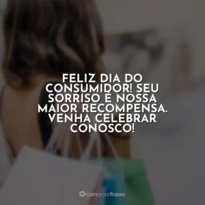 Feliz Dia do Consumidor! Seu sorriso é nossa maior recompensa. Venha celebrar conosco! Dia do Consumidor