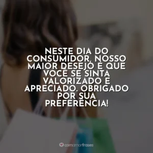 Neste Dia do Consumidor, nosso maior desejo é que você se sinta valorizado e apreciado. Obrigado por sua preferência! Dia do Consumidor