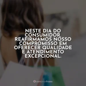 Neste Dia do Consumidor, reafirmamos nosso compromisso em oferecer qualidade e atendimento excepcional. Dia do Consumidor