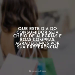 Que este Dia do Consumidor seja cheio de alegrias e boas compras. Agradecemos por sua preferência! Dia do Consumidor