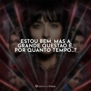 Estou bem. Mas a grande questão é, por quanto tempo…? Madame Teia