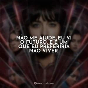 Não me ajude. Eu vi o futuro, e é um que eu preferiria não viver. Madame Teia