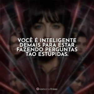 Você é inteligente demais para estar fazendo perguntas tão estúpidas. Madame Teia