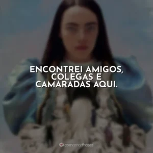 Encontrei amigos, colegas e camaradas aqui. Pobres Criaturas