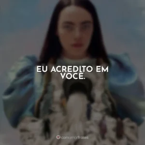 Eu acredito em você. Pobres Criaturas