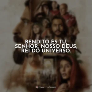Bendito És Tu, Senhor, nosso Deus, Rei do Universo. The Chosen
