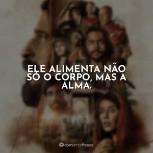 Ele alimenta não só o corpo, mas a alma. The Chosen