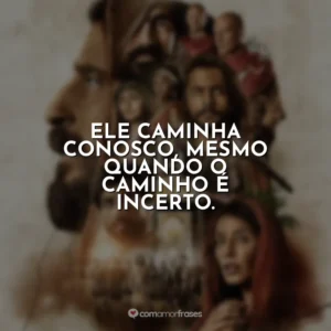 Ele caminha conosco, mesmo quando o caminho é incerto. The Chosen