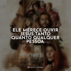 Ele merece ouvir Jesus tanto quanto qualquer pessoa. The Chosen