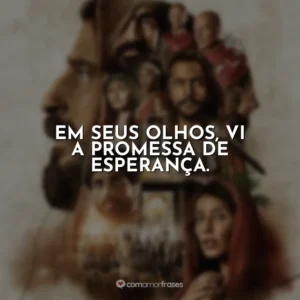 Em seus olhos, vi a promessa de esperança. The Chosen