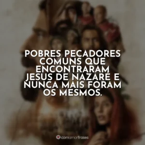 Pobres pecadores comuns que encontraram Jesus de Nazaré e nunca mais foram os mesmos. The Chosen