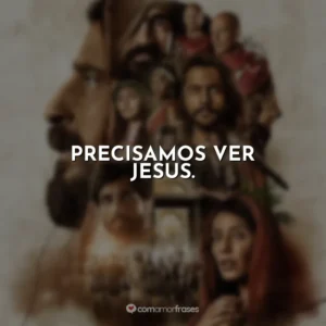 Precisamos ver Jesus. The Chosen