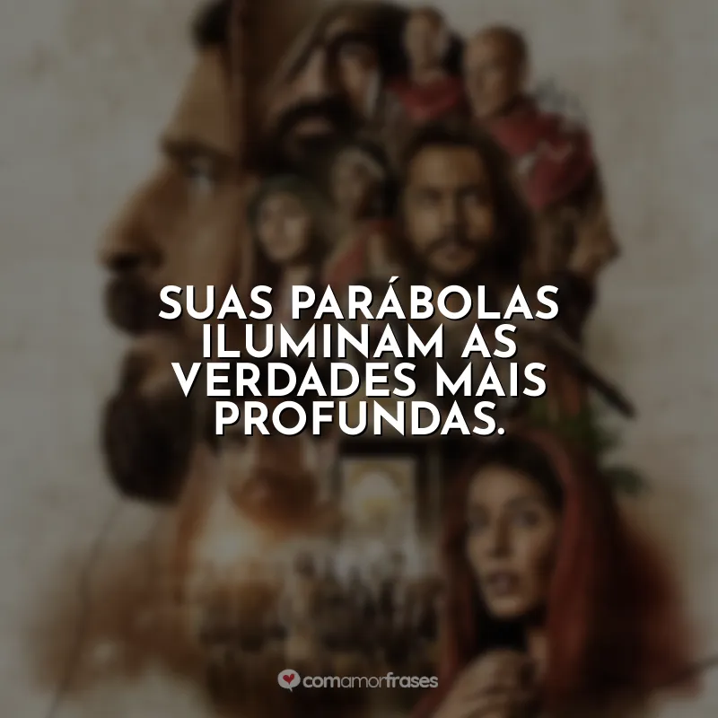 Frases de efeito da série The Chosen: Suas parábolas iluminam as verdades mais profundas.