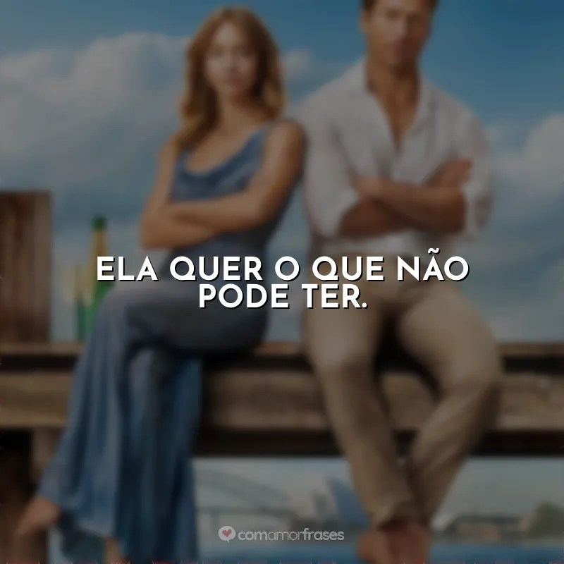 Frases de Todos Menos Você filme: Ela quer o que não pode ter.