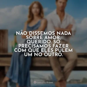 Não dissemos nada sobre amor, querido. Só precisamos fazer com que eles pulem um no outro. Todos Menos Você