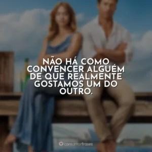 Não há como convencer alguém de que realmente gostamos um do outro. Todos Menos Você