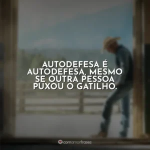 Autodefesa é autodefesa, mesmo se outra pessoa puxou o gatilho. Yellowstone