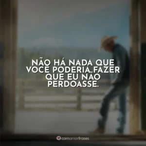 Não há nada que você poderia fazer que eu não perdoasse. Yellowstone