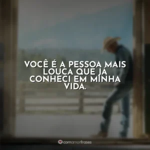 Você é a pessoa mais louca que já conheci em minha vida. Yellowstone