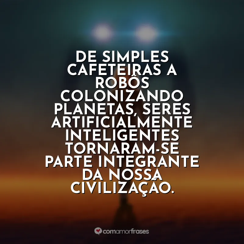 De simples cafeteiras a robôs colonizando planetas, seres artificialmente inteligentes tornaram-se parte integrante da nossa civilização. Atlas