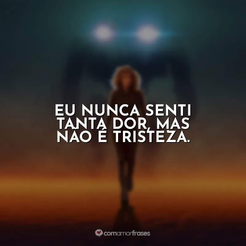 Frases de Atlas filme: Eu nunca senti tanta dor, mas não é tristeza.