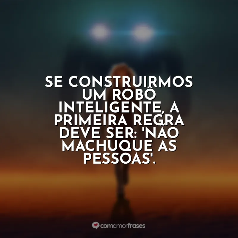 Se construirmos um robô inteligente, a primeira regra deve ser: ‘Não machuque as pessoas’. Atlas