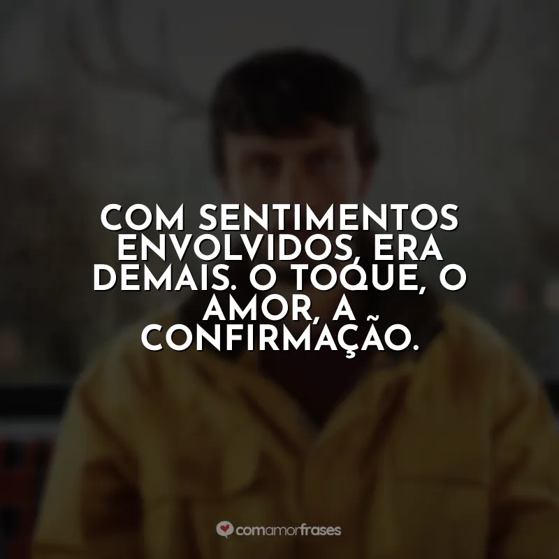 Frases Bebê Rena: Com sentimentos envolvidos, era demais. O toque, o amor, a confirmação.