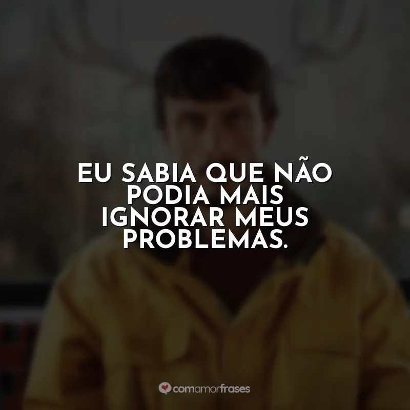 Frases Bebê Rena: Eu sabia que não podia mais ignorar meus problemas.