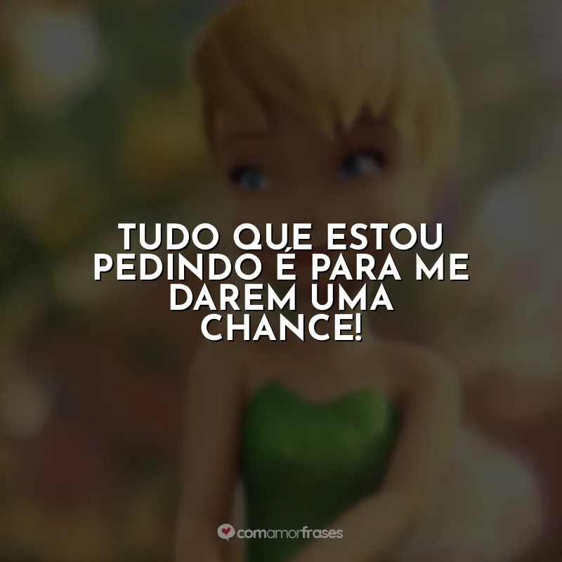 Frases do Filme Tinker Bell: Tudo que estou pedindo é para me darem uma chance!