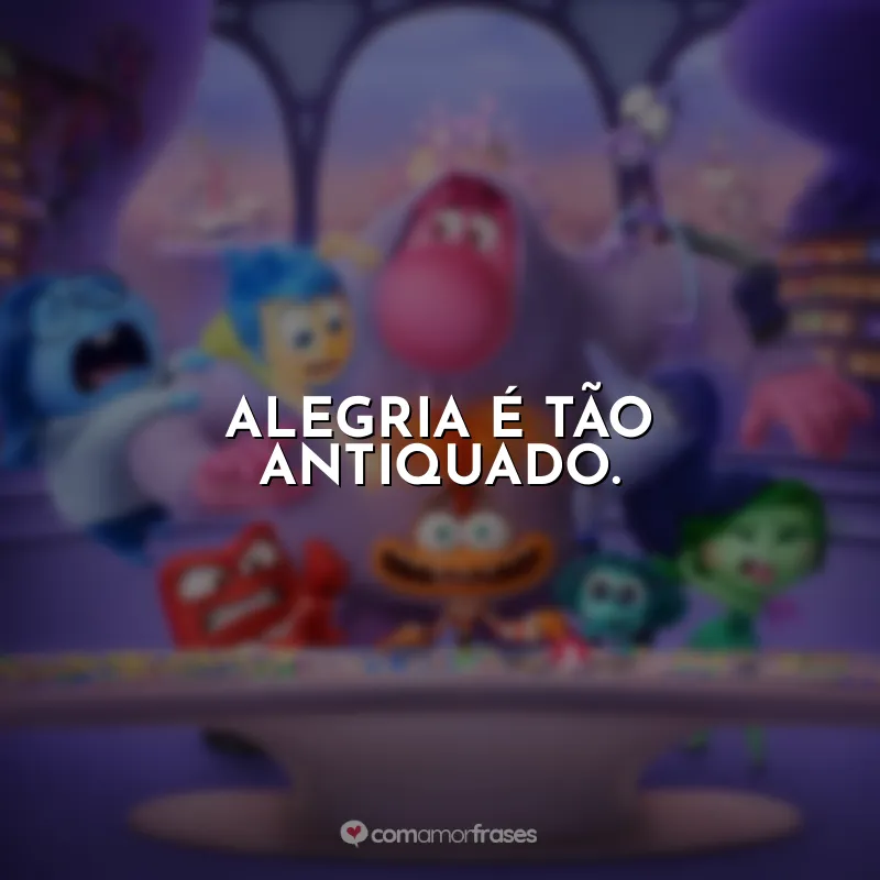 Alegria é tão antiquado.