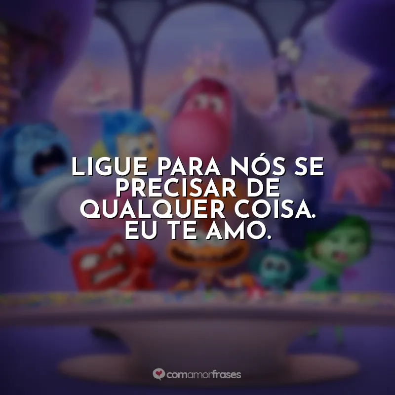 Frases Divertida Mente 2 Ansiedade: Ligue para nós se precisar de qualquer coisa. Eu te amo.