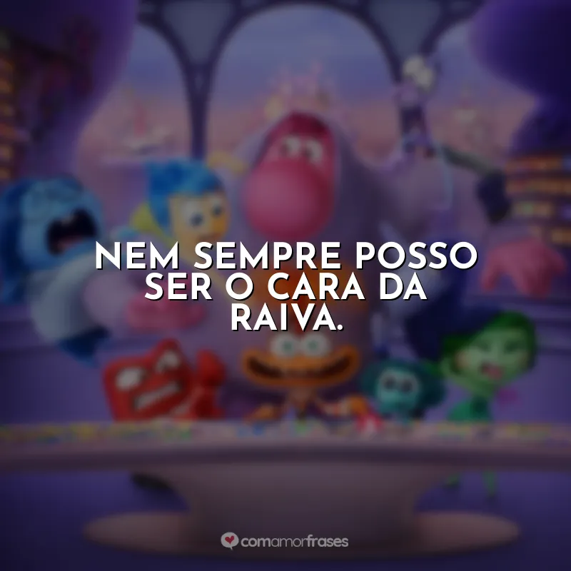 Frase final do filme Divertida Mente 2: Nem sempre posso ser o cara da raiva.