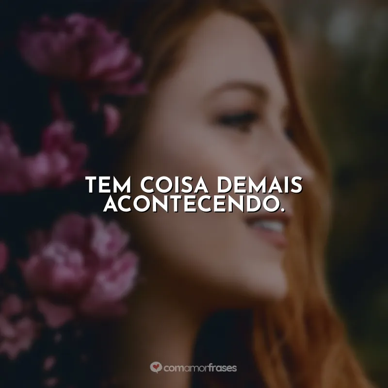 Tem coisa demais acontecendo.