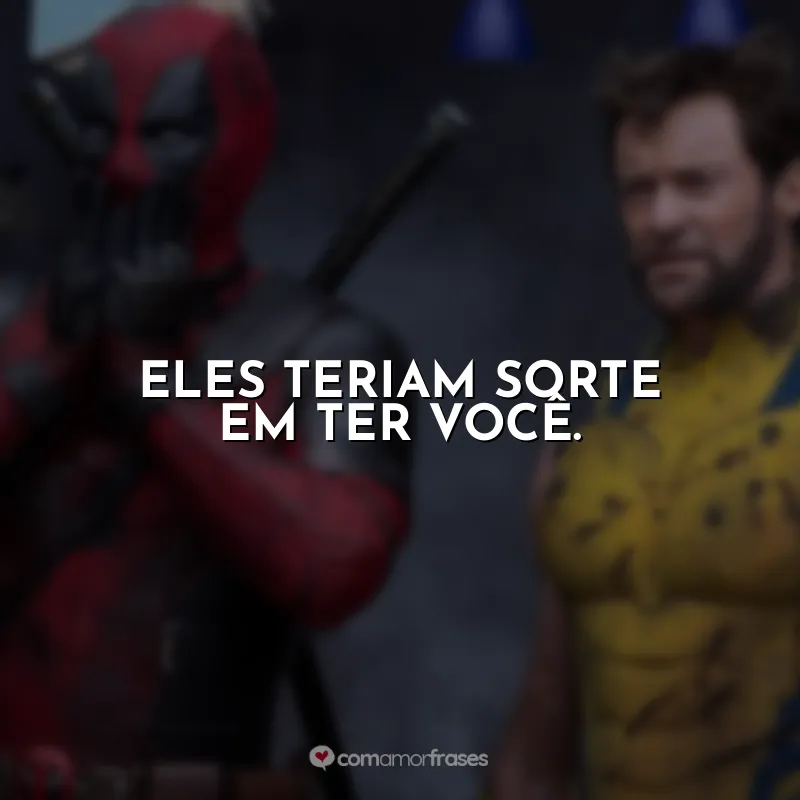 Eles teriam sorte em ter você. Deadpool e Wolverine (Filme)