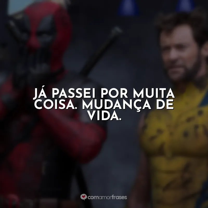 Já passei por muita coisa. Mudança de vida. Deadpool e Wolverine (Filme)