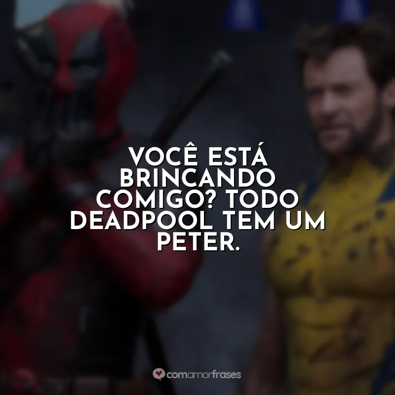 Você está brincando comigo? Todo Deadpool tem um Peter. Deadpool e Wolverine (Filme)