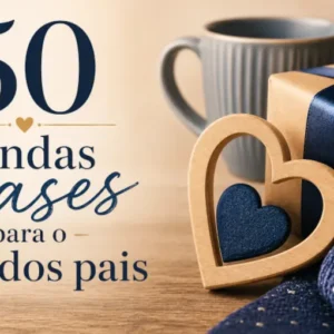 50 Lindas Frases de Dia dos Pais para Homenagem